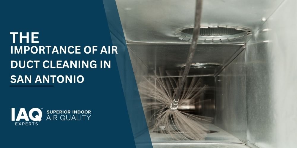 The Importance of Air Duct Cleaning in San Antonio